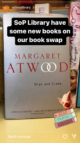 Instagram story image of Margaret Atwood's book Oryx and Crake with text over the top 'SoP Library have some new books in our book swap'
